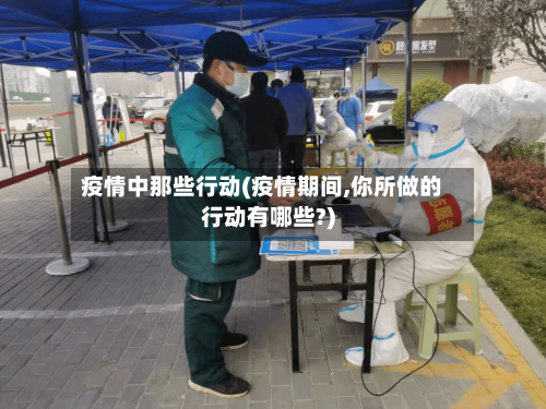 疫情中那些行动(疫情期间,你所做的行动有哪些?)