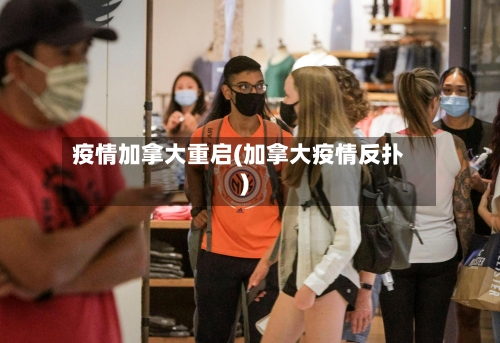 疫情加拿大重启(加拿大疫情反扑)