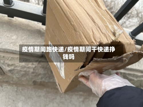 疫情期间跑快递/疫情期间干快递挣钱吗