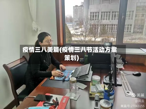 疫情三八美篇(疫情三八节活动方案策划)
