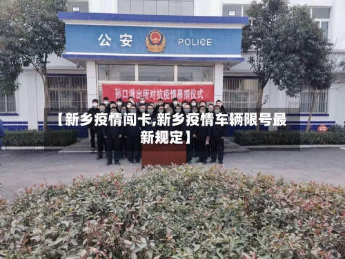 【新乡疫情闯卡,新乡疫情车辆限号最新规定】-第3张图片