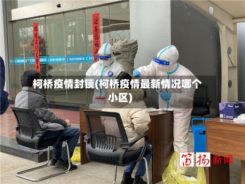 柯桥疫情封锁(柯桥疫情最新情况哪个小区)
