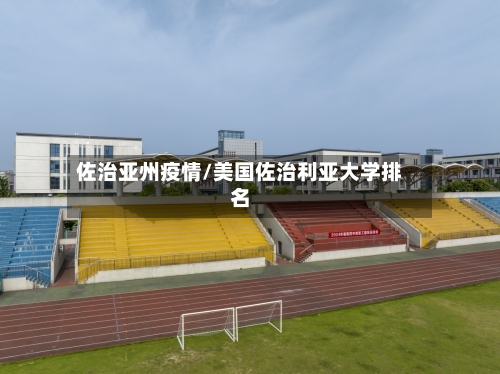 佐治亚州疫情/美国佐治利亚大学排名