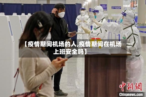 【疫情期间机场的人,疫情期间在机场上班安全吗】