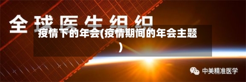 疫情下的年会(疫情期间的年会主题)-第2张图片