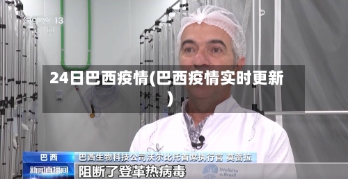 24日巴西疫情(巴西疫情实时更新)-第2张图片