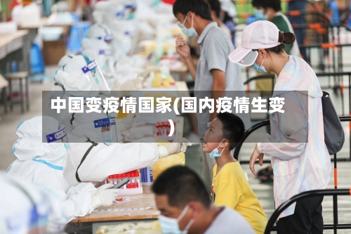 中国变疫情国家(国内疫情生变)