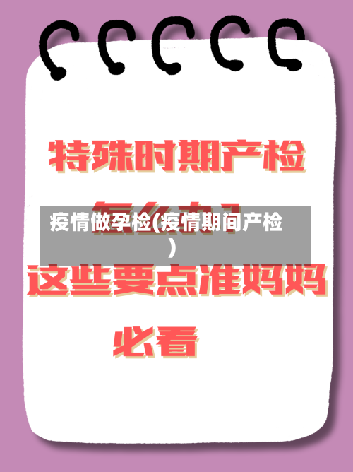 疫情做孕检(疫情期间产检)