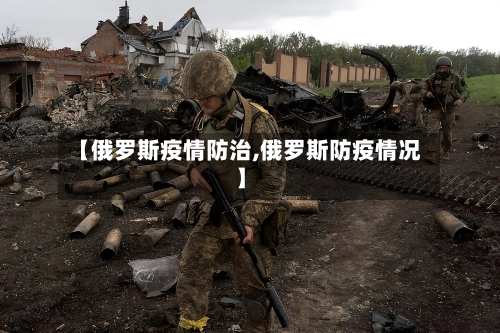 【俄罗斯疫情防治,俄罗斯防疫情况】