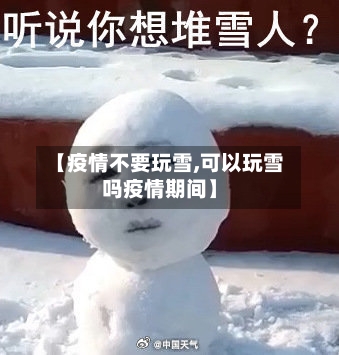 【疫情不要玩雪,可以玩雪吗疫情期间】-第2张图片