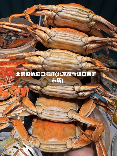 北京疫情进口海鲜(北京疫情进口海鲜市场)-第2张图片