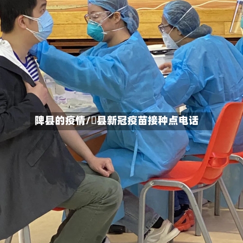 陴县的疫情/漷县新冠疫苗接种点电话