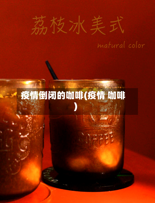 疫情倒闭的咖啡(疫情 咖啡)